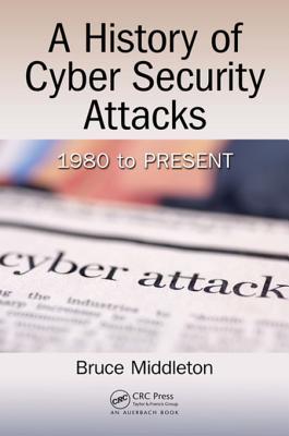 Download A History of Cyber Security Attacks: 1980 to Present - Bruce Middleton | PDF