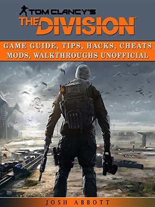 Download Tom Clancys The Division Game Guide, Tips, Hacks, Cheats Mods, Walkthroughs Unofficial - Josh Abbott | ePub