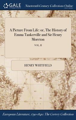 Read Online A Picture from Life: Or, the History of Emma Tankerville and Sir Henry Moreton; Vol. II - Henry Whitfield | ePub