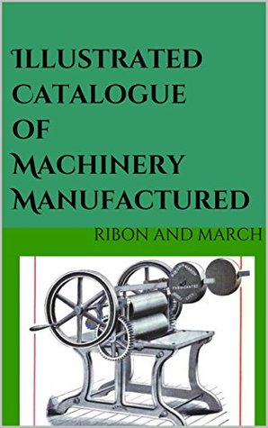 Full Download Illustrated Catalogue of Machinery Manufactured - Ribon and March | PDF