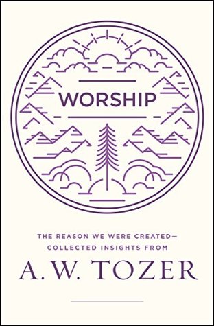 Read Worship: The Reason We Were Created-Collected Insights from A. W. Tozer - A.W. Tozer | PDF