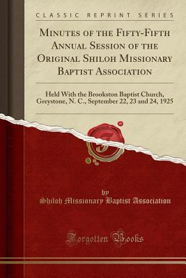 Read Online Minutes of the Fifty-Fifth Annual Session of the Original Shiloh Missionary Baptist Association: Held with the Brookston Baptist Church, Greystone, N. C., September 22, 23 and 24, 1925 (Classic Reprint) - Shiloh Missionary Baptist Association | PDF