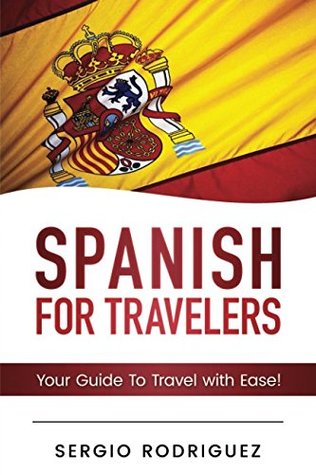 Read Spanish For Travellers: Your Guide To Travel with Ease - Sergio Rodriguez | PDF