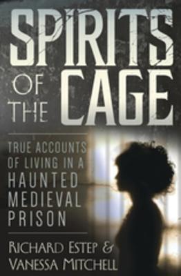 Read Online Spirits of the Cage: True Accounts of Living in a Haunted Medieval Prison - Richard Estep file in PDF