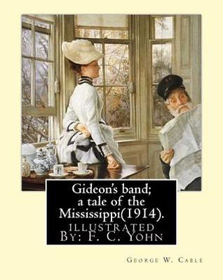 Download Gideon's Band; A Tale of the Mississippi(1914). by: George W. Cable, Illustrated By: F. C. Yohn: Frederick Coffay Yohn (February 8, 1875 - June 6, 1933), Often Recognized Only by His Initials, F. C. Yohn, Was an Artist and Magazine Illustrator. - George Washington Cable | PDF