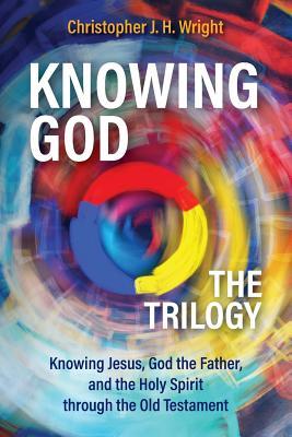 Download Knowing God - The Trilogy: Knowing Jesus, God the Father, and the Holy Spirit Through the Old Testament - Christopher J H Wright file in PDF