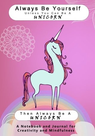 Read Online Always Be Yourself Unless You Can Be a Unicorn, Then Always Be a Unicorn -  | ePub