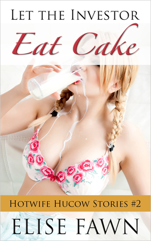 Read Online Let the Investor Eat Cake (Hotwife Hucow Stories Book 2) - Elise Fawn | ePub