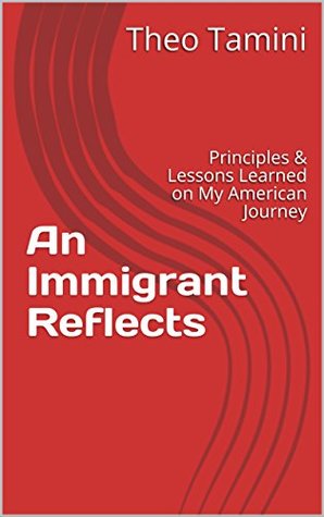 Download An Immigrant Reflects: Principles & Lessons Learned on My American Journey - Theo Tamini | PDF