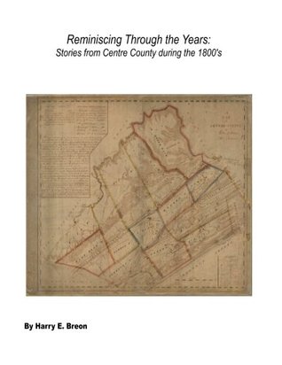 Read Online Reminiscing Through the Years: Stories from Centre County During the 1800's - Mr Harry E. Breon | ePub