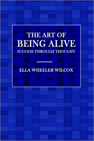 Read The Art of Being Alive: Success Through Thought - Ella Wheeler Wilcox | ePub