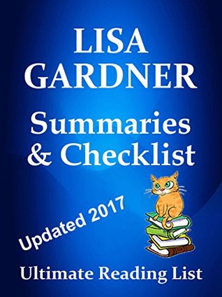 Full Download LISA GARDNER CHECKLIST SUMMARIES - D.D. WARREN, STANDALONE NOVELS, ALL OTHER SERIES LIST - UPDATED 2017: READING LIST, READER CHECKLIST FOR ALL LISA GARDNER FICTION (Ultimate Reading List Book 32) - Sir Reed A. Lot file in ePub