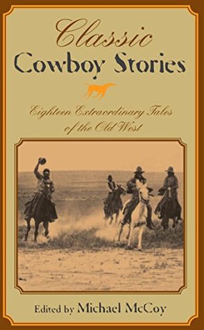 Read Online Classic Cowboy Stories: Eighteen Extraordinary Tales of the Old West - Michael McCoy | ePub