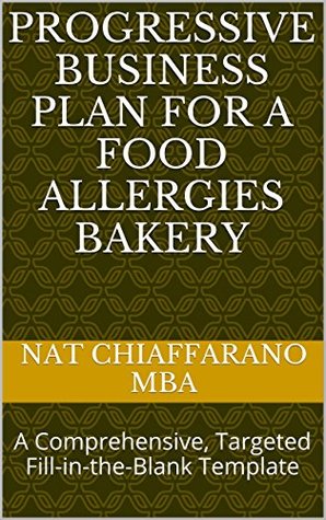 Read Online Progressive Business Plan for a Food Allergies Bakery: A Comprehensive, Targeted Fill-in-the-Blank Template - Nat Chiaffarano | ePub