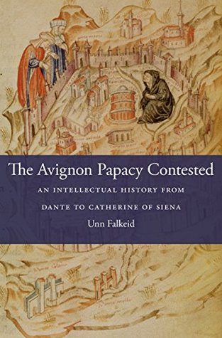 Read The Avignon Papacy Contested: An Intellectual History from Dante to Catherine of Siena (I Tatti studies in Italian Renaissance history) - Unn Falkeid | ePub