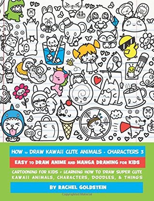 Read How to Draw Kawaii Cute Animals   Characters 3: Easy to Draw Anime and Manga Drawing for Kids: Cartooning for Kids   Learning How to Draw Super Cute  Characters, Doodles, & Things (Volume 15) - Rachel a Goldstein | PDF