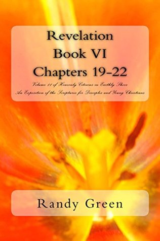 Download Revelation Book VI: Chapters 19-22: Volume 11 of Heavenly Citizens in Earthly Shoes, An Exposition of the Scriptures for Disciples and Young Christians - Randy Green file in PDF