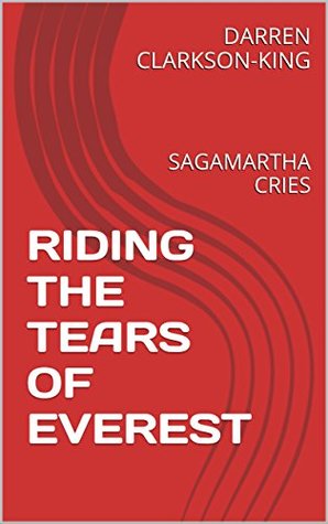 Read RIDING THE TEARS OF EVEREST: SAGAMARTHA CRIES - Darren Clarkson-King | ePub