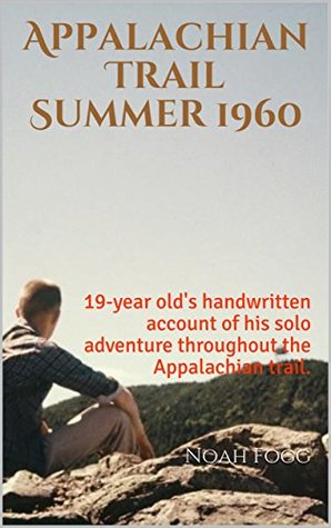 Full Download Appalachian Trail Summer 1960: 19 year old's hand written account of his solo adventure throughout the Appalachian trail. - Noah Fogg file in PDF