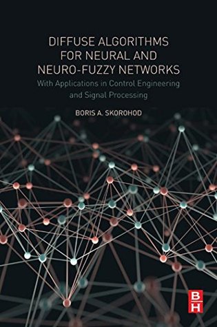 Full Download Diffuse Algorithms for Neural and Neuro-Fuzzy Networks: With Applications in Control Engineering and Signal Processing - Boris a Skorohod | PDF