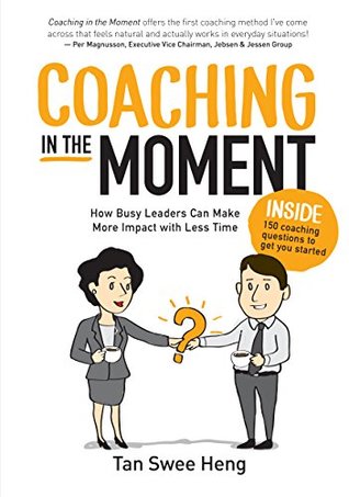 Read Coaching in the Moment: How Busy Leaders Can Make More Impact with Less Time - Swee Heng Tan | ePub