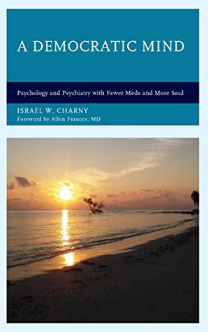 Download A Democratic Mind: Psychology and Psychiatry with Fewer Meds and More Soul - Israel W Charny file in PDF