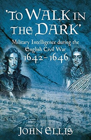 Download To Walk in the Dark: Military Intelligence in the English Civil War, 1642-1646 - John Ellis file in PDF