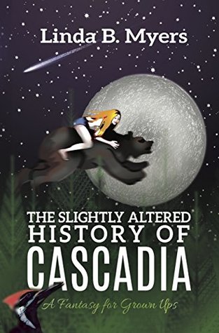 Read The Slightly Altered History of Cascadia: A Fantasy for Grown Ups - Linda B. Myers | ePub