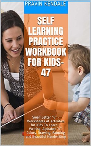 Full Download Self Learning Practice Workbook for Kids-47: Small Letter “u” - Worksheets of Activities for Kids To Learn :- Writing, Alphabet “u”, Colors, Drawing, Painting and Beautiful Handwriting - Pravin Kendale | PDF