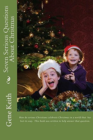 Download Seven Serious Questions About Christmas: How to celebrate Christmas in a world that has Lost it's Way - Gene Keith | ePub