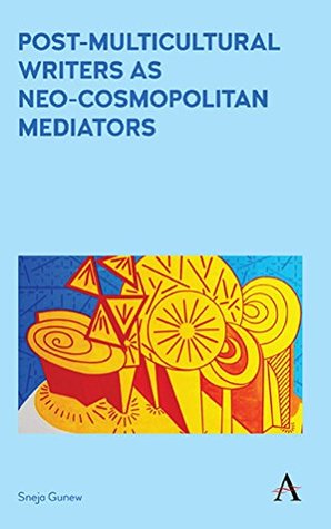 Download Post-Multicultural Writers as Neo-cosmopolitan Mediators (Anthem Studies in Australian Literature and Culture) - Sneja Gunew | ePub