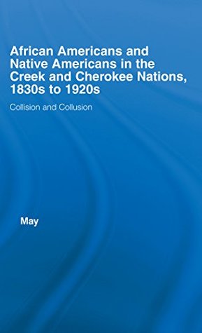 Download African Americans and Native Americans in the Cherokee and Creek Nations, 1830s-1920s: Collision and Collusion (Studies in African American History and Culture) - Katja May | ePub