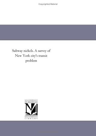 Read Subway nickels. A survey of New York city's transit problem - Michigan Historical Reprint Series file in ePub