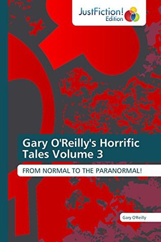 Full Download Gary O'Reilly's Horrific Tales Volume 3: From normal to paranormal! - Gary O'Reilly | ePub