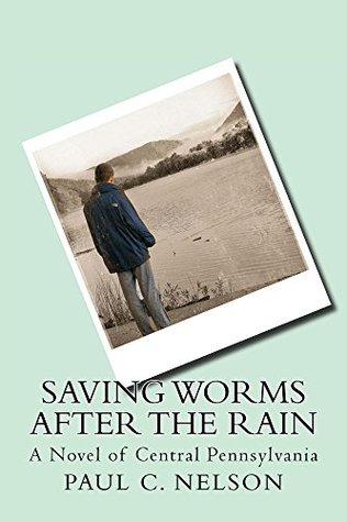 Full Download Saving Worms After the Rain: A Novel of Central Pennsylvania - Paul C. Nelson file in PDF