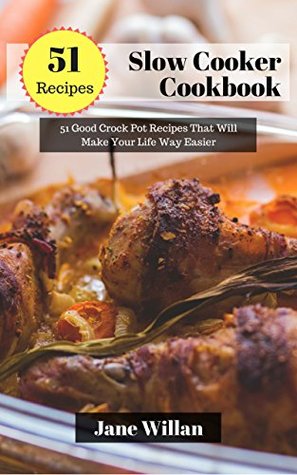 Read Slow Cooker Cookbook: 51 Good Crock Pot Recipes That Will Make Your Life Way Easier - Jane Willan | ePub