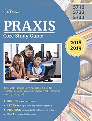 Download Praxis Core Study Guide 2018-2019: Praxis Core Academic Skills for Educators Exam Prep and Practice Test Questions (5712, 5722, 5732) - Cirrus Test Prep | PDF