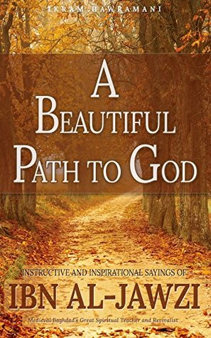 Read Online A Beautiful Path to God: Instructive and Inspirational Sayings of Ibn al-Jawzi - Ibn al-Jawzi file in PDF