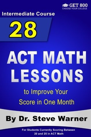 Read 28 ACT Math Lessons to Improve Your Score in One Month - Intermediate Course: For Students Currently Scoring Between 20 and 25 in ACT Math - Steve Warner | PDF