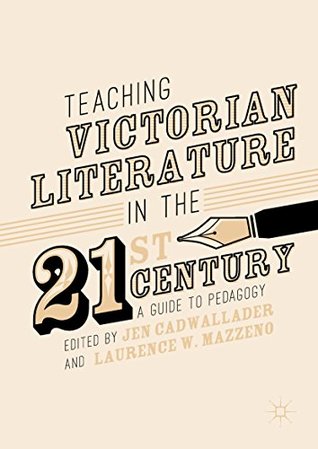 Download Teaching Victorian Literature in the Twenty-First Century: A Guide to Pedagogy - Jen Cadwallader file in PDF