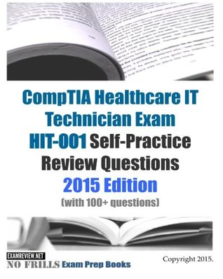 Read CompTIA Healthcare IT Technician Exam HIT-001 Self-Practice Review Questions: 2015 Edition (with 100  questions) - ExamREVIEW file in ePub