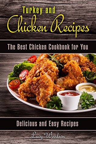 Read Online Turkey and Chicken Recipes: The Best Chicken Cookbook for You. Delicious and Easy Recipes. - Lucy Woodson file in PDF