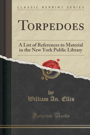 Read Torpedoes: A List of References to Material in the New York Public Library - William Arba Ellis | ePub