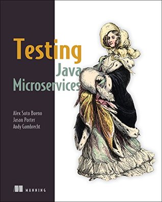 Download Testing Java Microservices: Using Arquillian, Hoverfly, AssertJ, JUnit, Selenium, and Mockito - Alex Soto Bueno | ePub