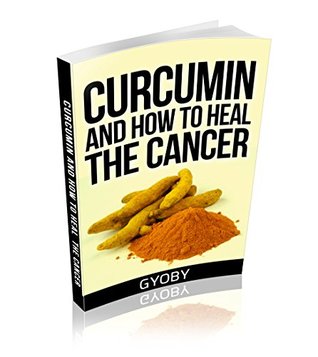 Download CURCUMIN and how to heal the cancer: The Amazing Cancer-Fighting Benefits of Curcumin - GyoBy Brand | ePub