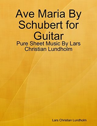 Full Download Ave Maria By Schubert for Guitar - Pure Sheet Music By Lars Christian Lundholm - Lars Christian Lundholm file in PDF