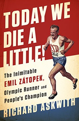 Read Today We Die a Little!: The Inimitable Emil Zátopek, the Greatest Olympic Runner of All Time - Richard Askwith file in ePub