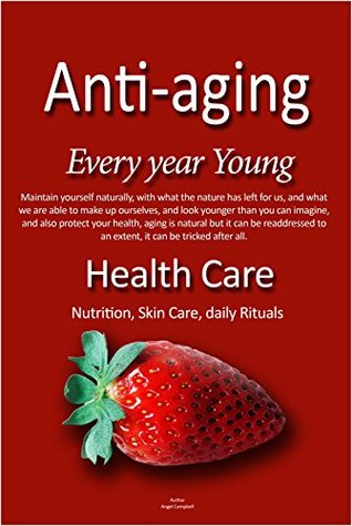 Read Anti-aging, Every Year Young, Health Care: Keeping younger that your real age, by nutrition and daily rituals - Angel Campbell file in PDF