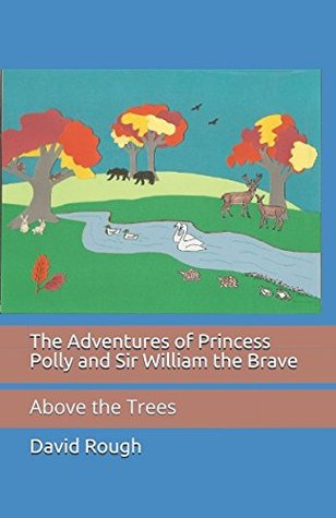 Read Online The Adventures of Princess Polly and Sir William the Brave: Above the Trees - David Rough file in PDF