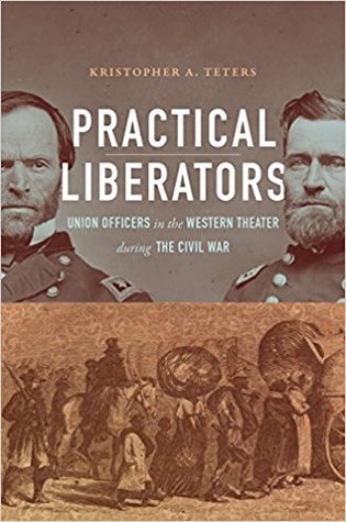 Full Download Practical Liberators: Union Officers in the Western Theater during the Civil War - Kristopher A. Teters file in ePub